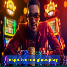 espn tem no globoplay